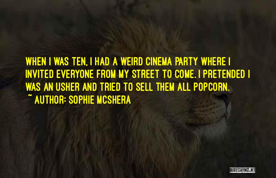 Sophie McShera Quotes: When I Was Ten, I Had A Weird Cinema Party Where I Invited Everyone From My Street To Come. I
