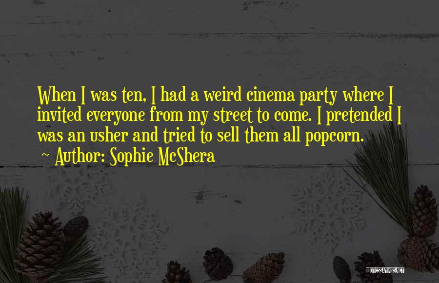 Sophie McShera Quotes: When I Was Ten, I Had A Weird Cinema Party Where I Invited Everyone From My Street To Come. I
