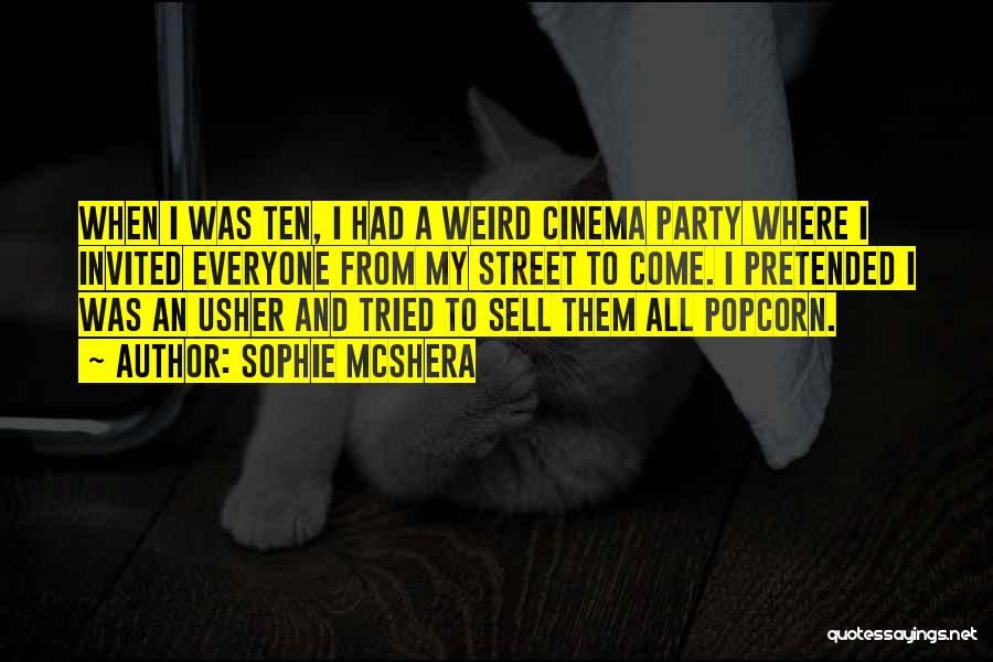 Sophie McShera Quotes: When I Was Ten, I Had A Weird Cinema Party Where I Invited Everyone From My Street To Come. I