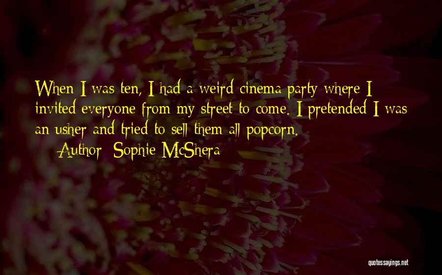 Sophie McShera Quotes: When I Was Ten, I Had A Weird Cinema Party Where I Invited Everyone From My Street To Come. I