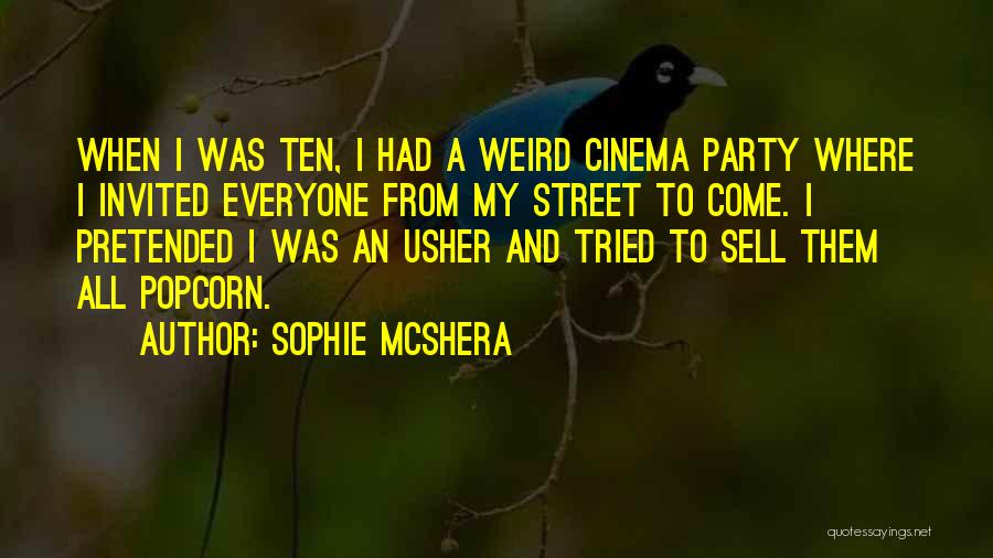 Sophie McShera Quotes: When I Was Ten, I Had A Weird Cinema Party Where I Invited Everyone From My Street To Come. I