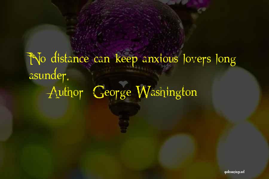 George Washington Quotes: No Distance Can Keep Anxious Lovers Long Asunder.