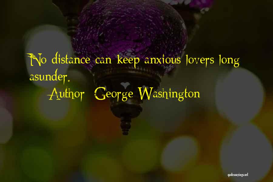 George Washington Quotes: No Distance Can Keep Anxious Lovers Long Asunder.