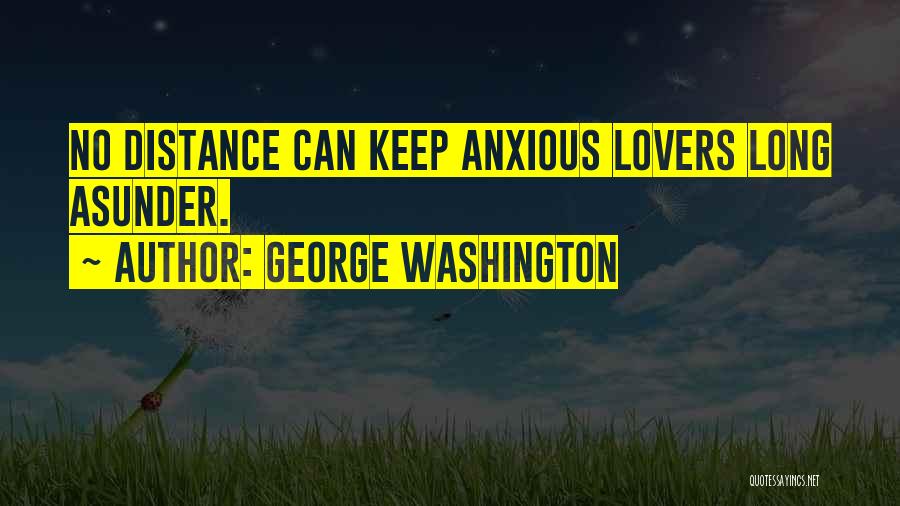 George Washington Quotes: No Distance Can Keep Anxious Lovers Long Asunder.