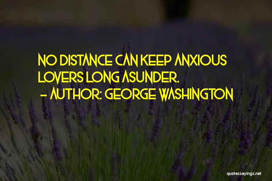 George Washington Quotes: No Distance Can Keep Anxious Lovers Long Asunder.