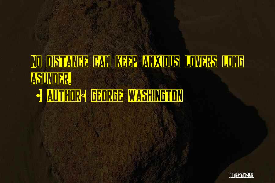 George Washington Quotes: No Distance Can Keep Anxious Lovers Long Asunder.