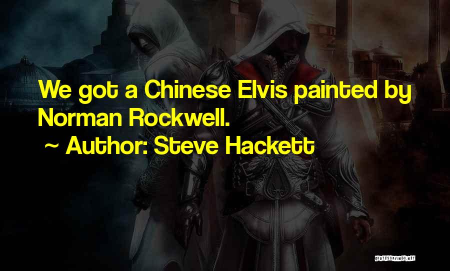 Steve Hackett Quotes: We Got A Chinese Elvis Painted By Norman Rockwell.