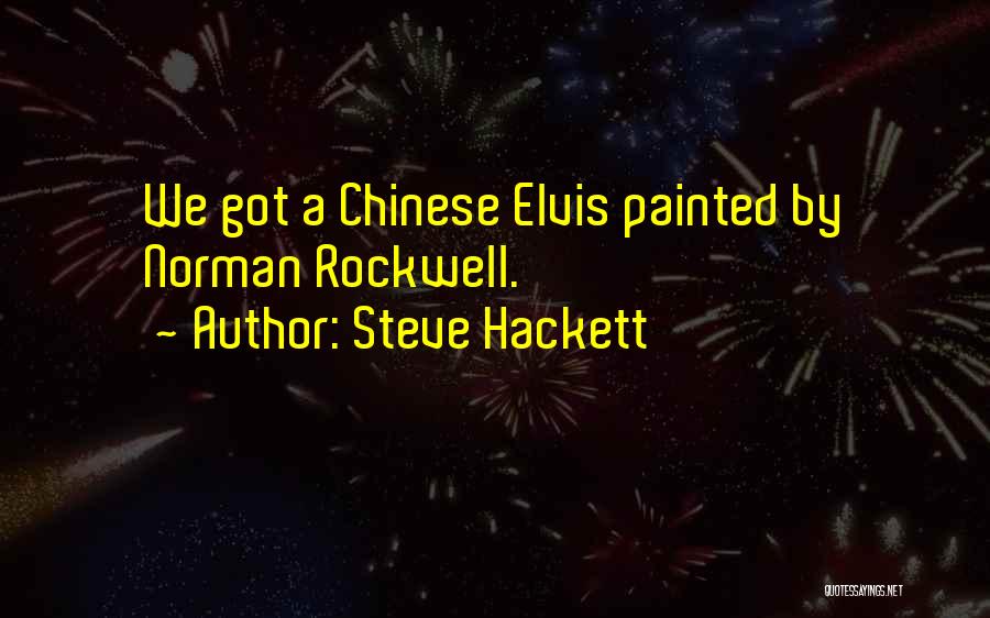 Steve Hackett Quotes: We Got A Chinese Elvis Painted By Norman Rockwell.