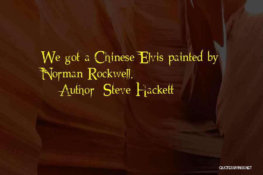 Steve Hackett Quotes: We Got A Chinese Elvis Painted By Norman Rockwell.