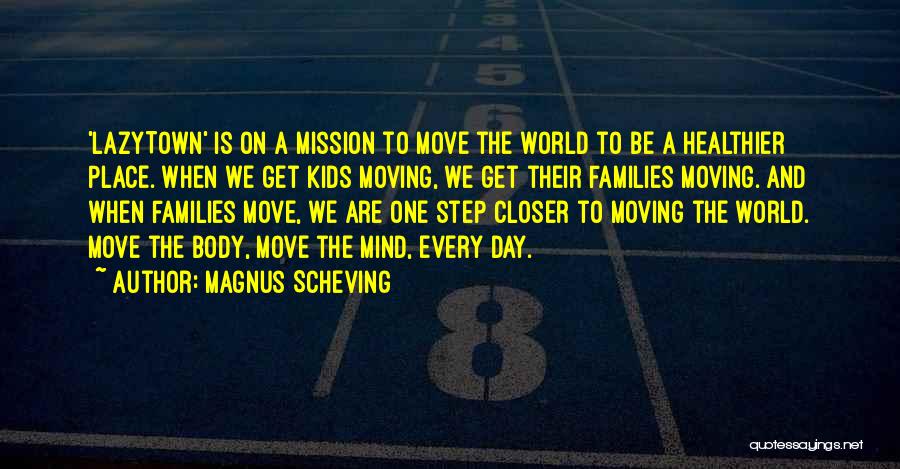 Magnus Scheving Quotes: 'lazytown' Is On A Mission To Move The World To Be A Healthier Place. When We Get Kids Moving, We