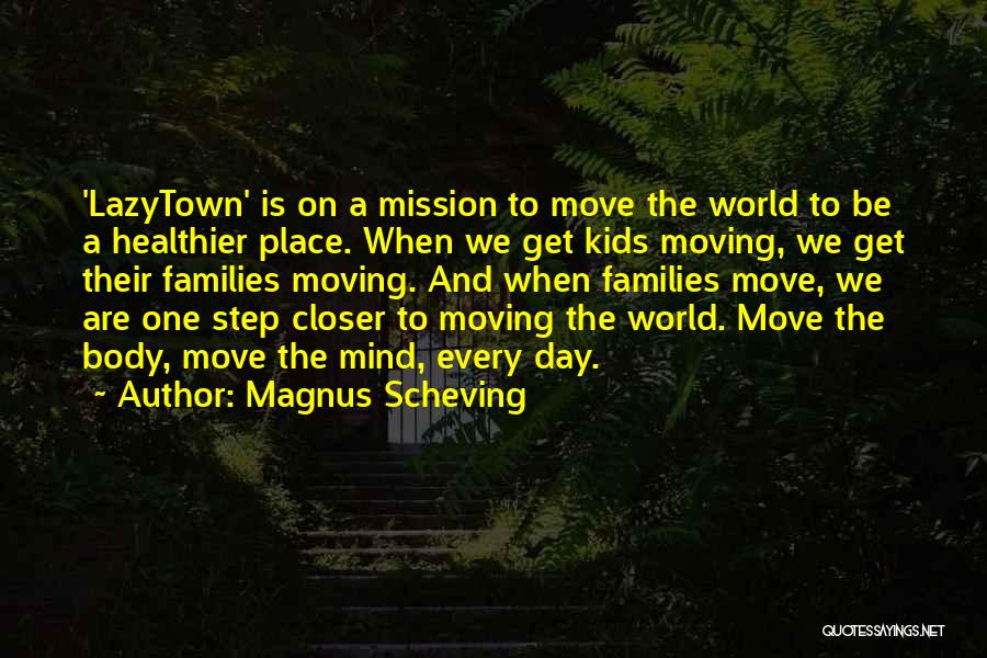 Magnus Scheving Quotes: 'lazytown' Is On A Mission To Move The World To Be A Healthier Place. When We Get Kids Moving, We