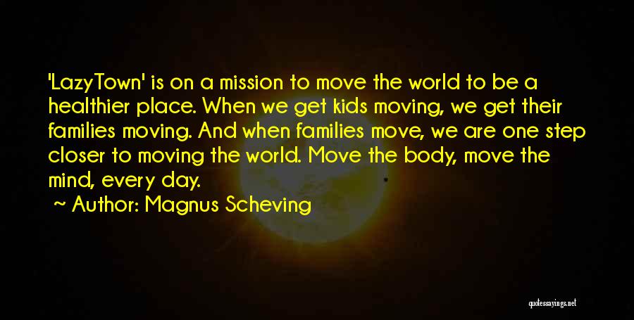 Magnus Scheving Quotes: 'lazytown' Is On A Mission To Move The World To Be A Healthier Place. When We Get Kids Moving, We