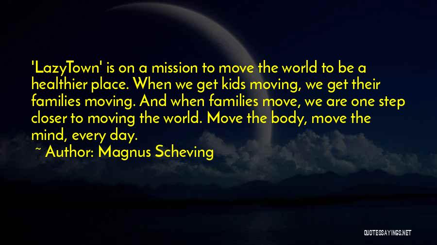 Magnus Scheving Quotes: 'lazytown' Is On A Mission To Move The World To Be A Healthier Place. When We Get Kids Moving, We
