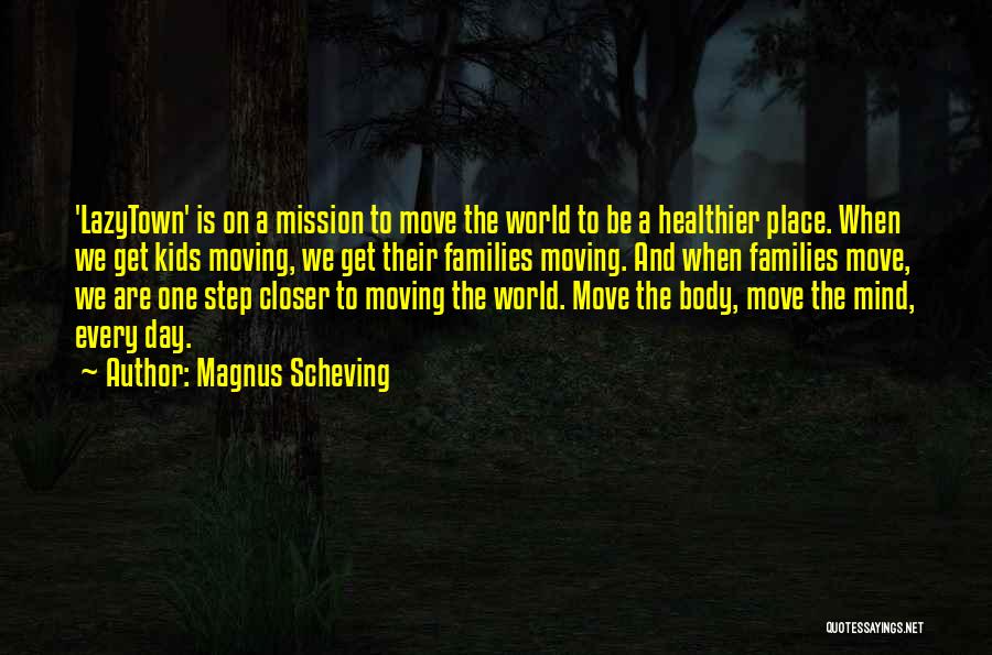 Magnus Scheving Quotes: 'lazytown' Is On A Mission To Move The World To Be A Healthier Place. When We Get Kids Moving, We