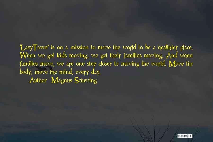 Magnus Scheving Quotes: 'lazytown' Is On A Mission To Move The World To Be A Healthier Place. When We Get Kids Moving, We