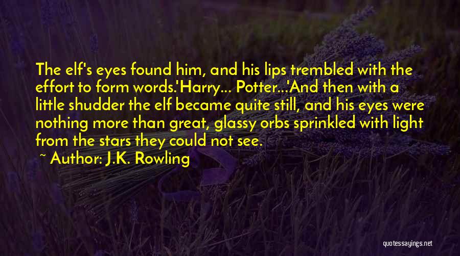 J.K. Rowling Quotes: The Elf's Eyes Found Him, And His Lips Trembled With The Effort To Form Words.'harry... Potter...'and Then With A Little
