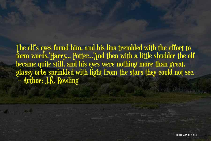J.K. Rowling Quotes: The Elf's Eyes Found Him, And His Lips Trembled With The Effort To Form Words.'harry... Potter...'and Then With A Little