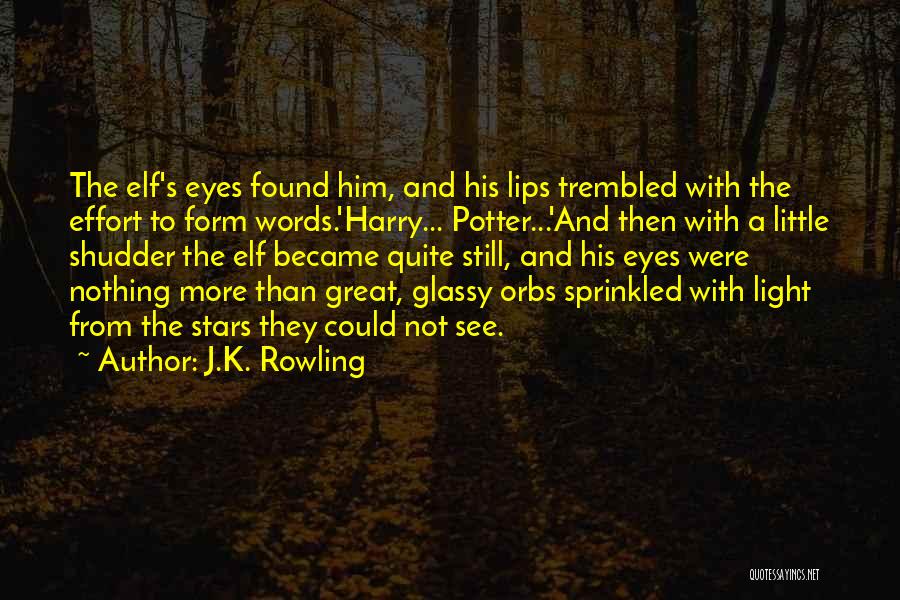 J.K. Rowling Quotes: The Elf's Eyes Found Him, And His Lips Trembled With The Effort To Form Words.'harry... Potter...'and Then With A Little