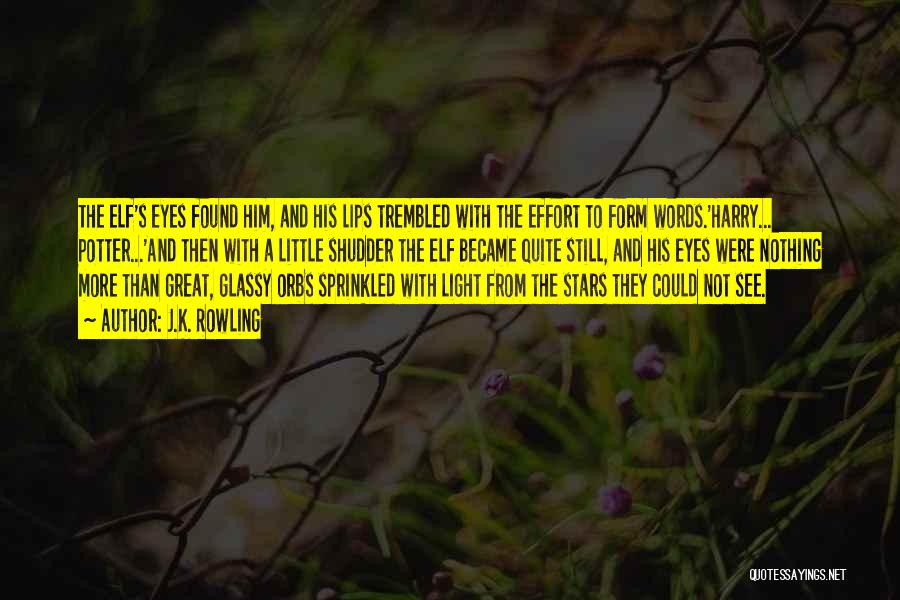 J.K. Rowling Quotes: The Elf's Eyes Found Him, And His Lips Trembled With The Effort To Form Words.'harry... Potter...'and Then With A Little