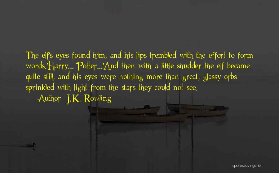 J.K. Rowling Quotes: The Elf's Eyes Found Him, And His Lips Trembled With The Effort To Form Words.'harry... Potter...'and Then With A Little