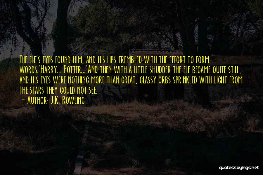 J.K. Rowling Quotes: The Elf's Eyes Found Him, And His Lips Trembled With The Effort To Form Words.'harry... Potter...'and Then With A Little