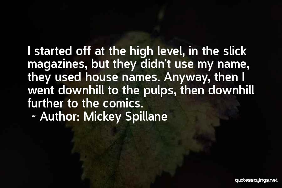 Mickey Spillane Quotes: I Started Off At The High Level, In The Slick Magazines, But They Didn't Use My Name, They Used House