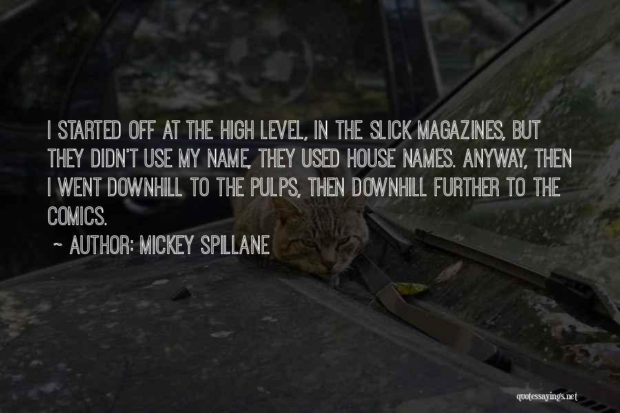 Mickey Spillane Quotes: I Started Off At The High Level, In The Slick Magazines, But They Didn't Use My Name, They Used House