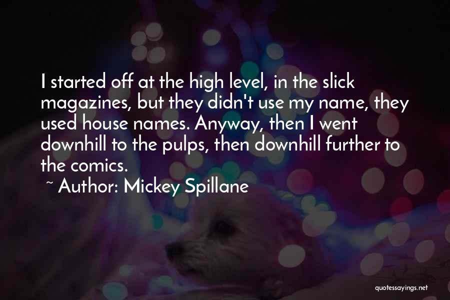 Mickey Spillane Quotes: I Started Off At The High Level, In The Slick Magazines, But They Didn't Use My Name, They Used House