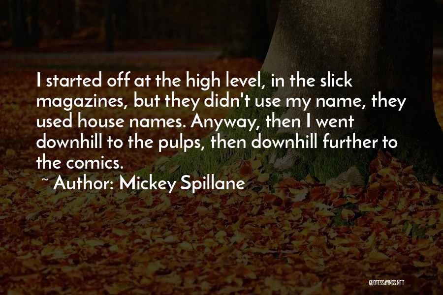 Mickey Spillane Quotes: I Started Off At The High Level, In The Slick Magazines, But They Didn't Use My Name, They Used House