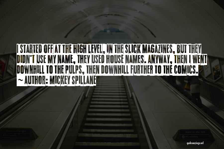 Mickey Spillane Quotes: I Started Off At The High Level, In The Slick Magazines, But They Didn't Use My Name, They Used House