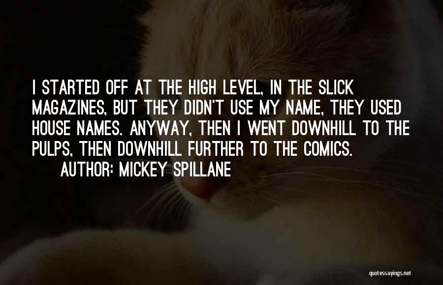 Mickey Spillane Quotes: I Started Off At The High Level, In The Slick Magazines, But They Didn't Use My Name, They Used House