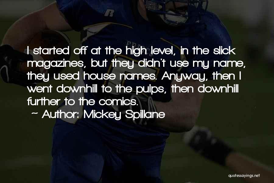 Mickey Spillane Quotes: I Started Off At The High Level, In The Slick Magazines, But They Didn't Use My Name, They Used House