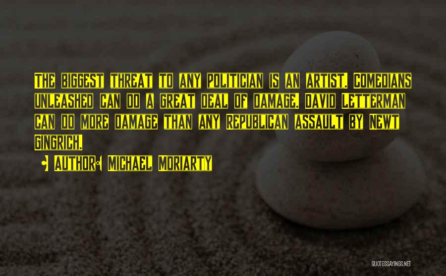 Michael Moriarty Quotes: The Biggest Threat To Any Politician Is An Artist. Comedians Unleashed Can Do A Great Deal Of Damage. David Letterman
