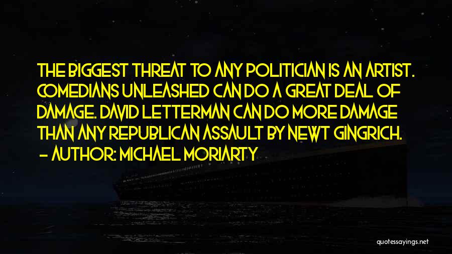 Michael Moriarty Quotes: The Biggest Threat To Any Politician Is An Artist. Comedians Unleashed Can Do A Great Deal Of Damage. David Letterman