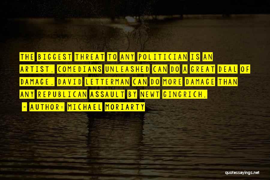 Michael Moriarty Quotes: The Biggest Threat To Any Politician Is An Artist. Comedians Unleashed Can Do A Great Deal Of Damage. David Letterman