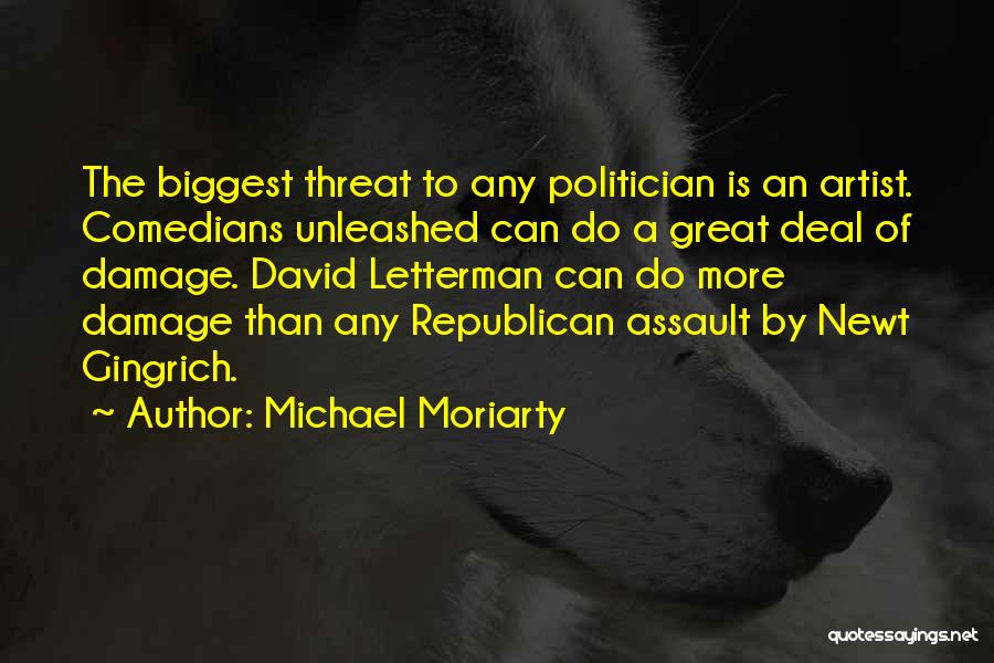 Michael Moriarty Quotes: The Biggest Threat To Any Politician Is An Artist. Comedians Unleashed Can Do A Great Deal Of Damage. David Letterman