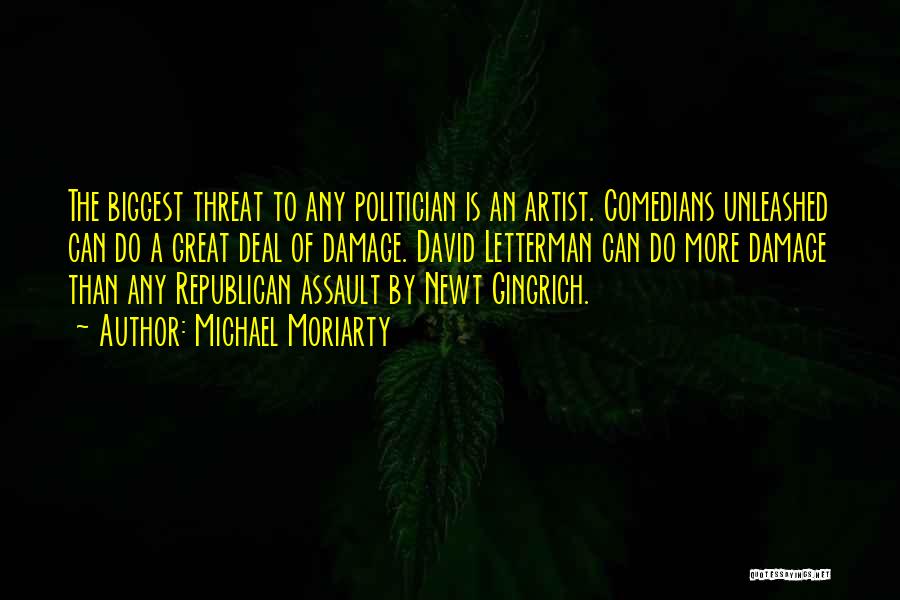 Michael Moriarty Quotes: The Biggest Threat To Any Politician Is An Artist. Comedians Unleashed Can Do A Great Deal Of Damage. David Letterman