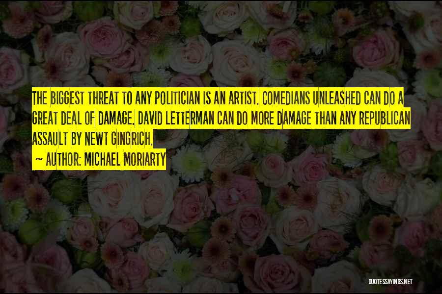 Michael Moriarty Quotes: The Biggest Threat To Any Politician Is An Artist. Comedians Unleashed Can Do A Great Deal Of Damage. David Letterman