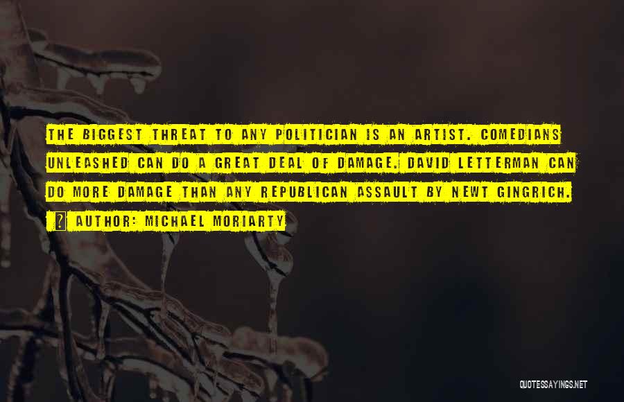 Michael Moriarty Quotes: The Biggest Threat To Any Politician Is An Artist. Comedians Unleashed Can Do A Great Deal Of Damage. David Letterman