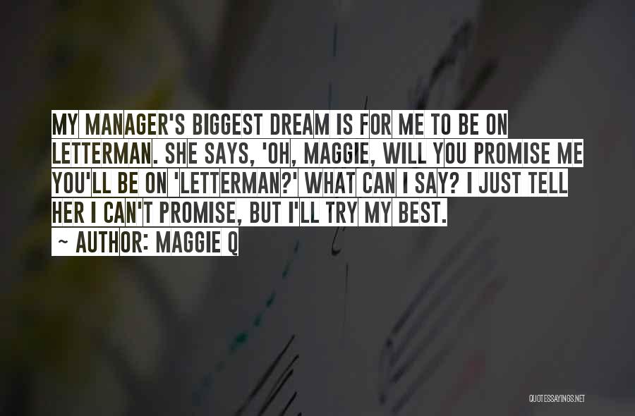 Maggie Q Quotes: My Manager's Biggest Dream Is For Me To Be On Letterman. She Says, 'oh, Maggie, Will You Promise Me You'll