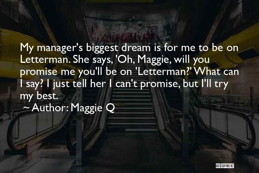 Maggie Q Quotes: My Manager's Biggest Dream Is For Me To Be On Letterman. She Says, 'oh, Maggie, Will You Promise Me You'll