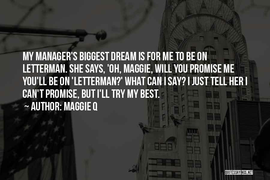 Maggie Q Quotes: My Manager's Biggest Dream Is For Me To Be On Letterman. She Says, 'oh, Maggie, Will You Promise Me You'll