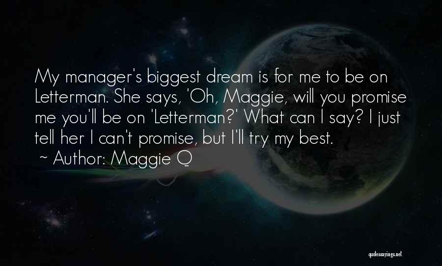 Maggie Q Quotes: My Manager's Biggest Dream Is For Me To Be On Letterman. She Says, 'oh, Maggie, Will You Promise Me You'll