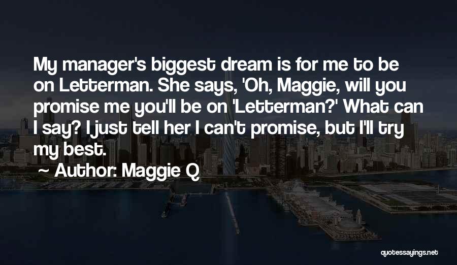 Maggie Q Quotes: My Manager's Biggest Dream Is For Me To Be On Letterman. She Says, 'oh, Maggie, Will You Promise Me You'll