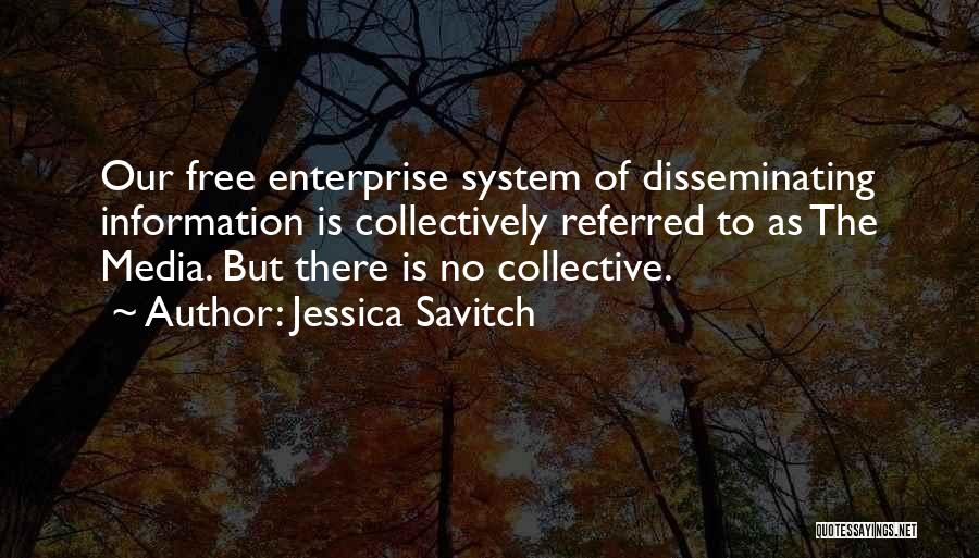 Jessica Savitch Quotes: Our Free Enterprise System Of Disseminating Information Is Collectively Referred To As The Media. But There Is No Collective.