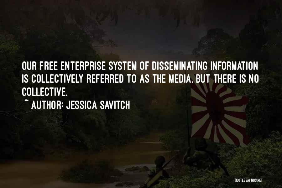 Jessica Savitch Quotes: Our Free Enterprise System Of Disseminating Information Is Collectively Referred To As The Media. But There Is No Collective.