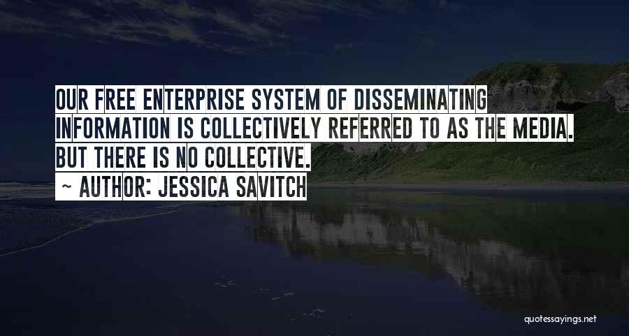 Jessica Savitch Quotes: Our Free Enterprise System Of Disseminating Information Is Collectively Referred To As The Media. But There Is No Collective.