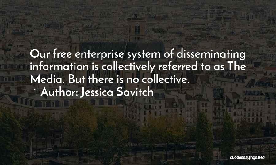 Jessica Savitch Quotes: Our Free Enterprise System Of Disseminating Information Is Collectively Referred To As The Media. But There Is No Collective.