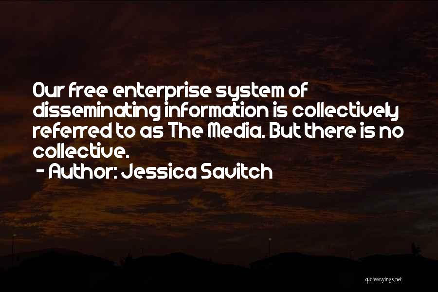 Jessica Savitch Quotes: Our Free Enterprise System Of Disseminating Information Is Collectively Referred To As The Media. But There Is No Collective.