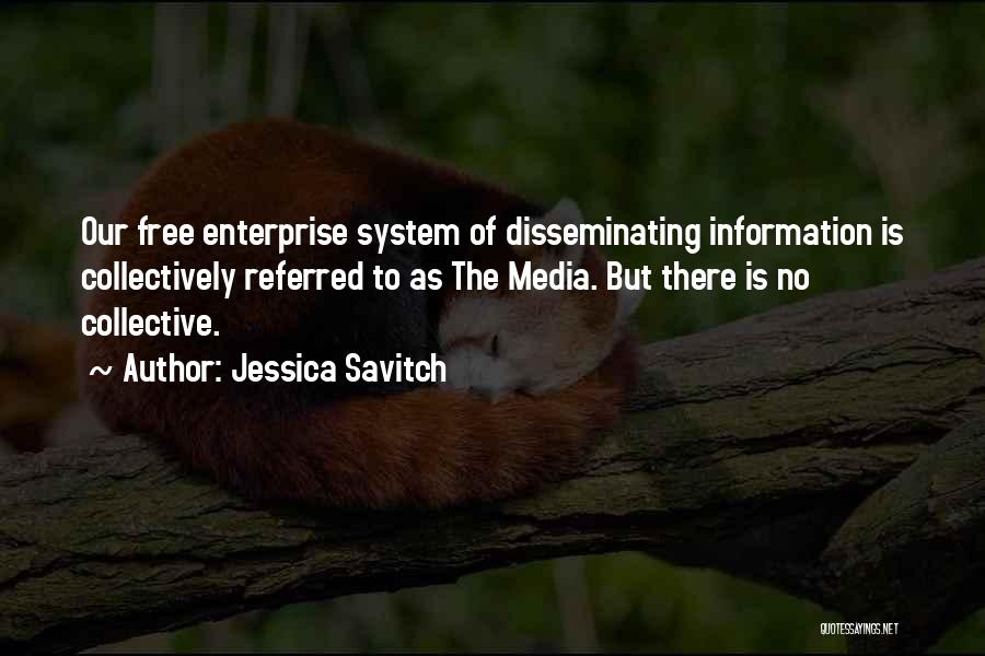 Jessica Savitch Quotes: Our Free Enterprise System Of Disseminating Information Is Collectively Referred To As The Media. But There Is No Collective.